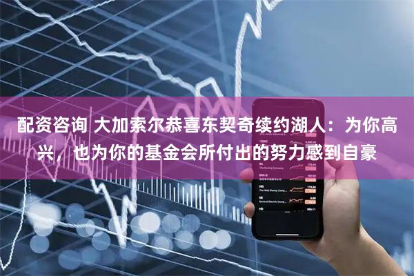 配资咨询 大加索尔恭喜东契奇续约湖人：为你高兴，也为你的基金会所付出的努力感到自豪